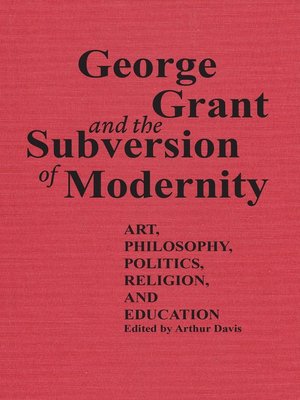 cover image of George Grant and the Subversion of Modernity